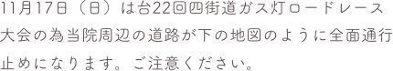 11月17日（日）は台22回四街道ガス灯ロードレース大会の為当院周辺の道路が下の地図のように全面通行止めになります。ご注意ください。