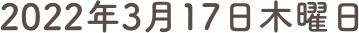 2022年3月17日木曜日